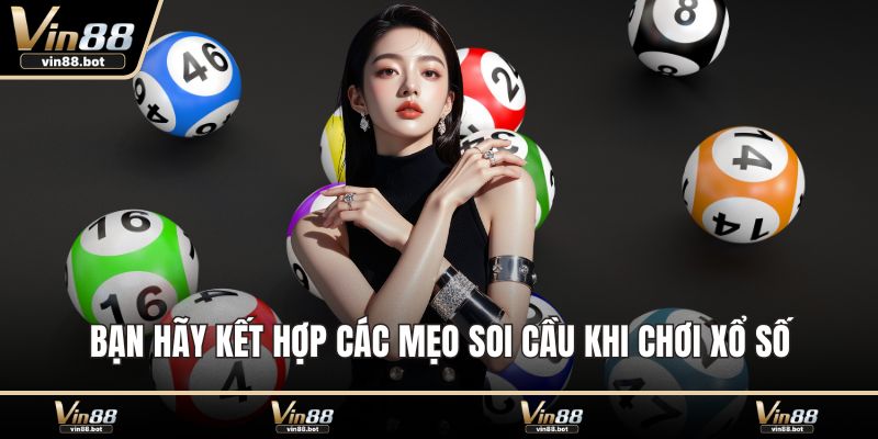 Bạn hãy kết hợp các mẹo soi cầu khi chơi xổ số