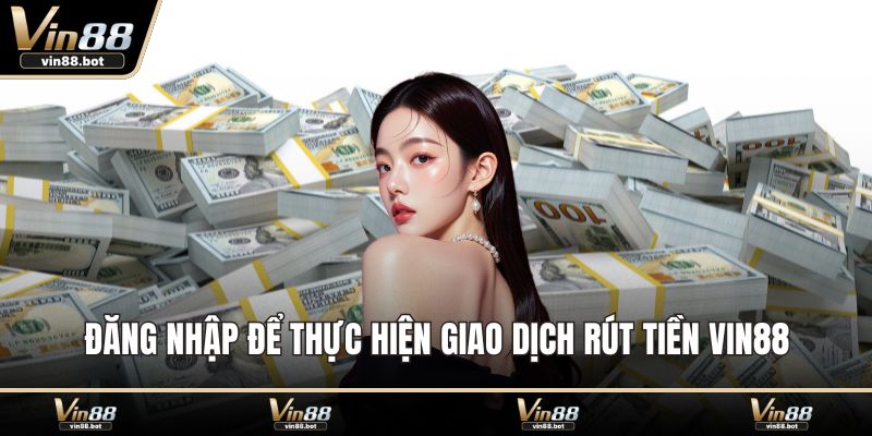 Đăng nhập để thực hiện giao dịch rút tiền VIN88