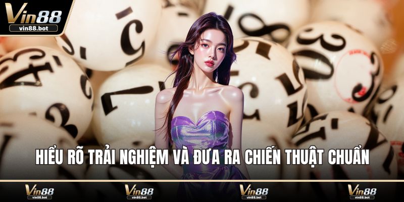 Hiểu rõ trải nghiệm và đưa ra chiến thuật chuẩn