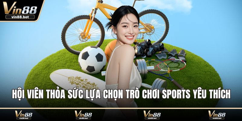 Hội viên thỏa sức lựa chọn trò chơi sports yêu thích