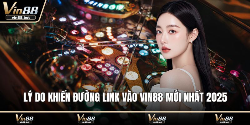 Lý do khiến đường link vào VIN88 mới nhất 2025 quan trọng
