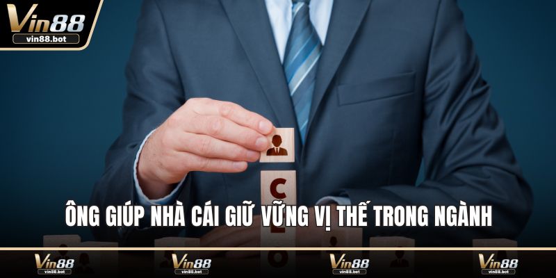 Ông giúp nhà cái giữ vững vị thế trong ngành