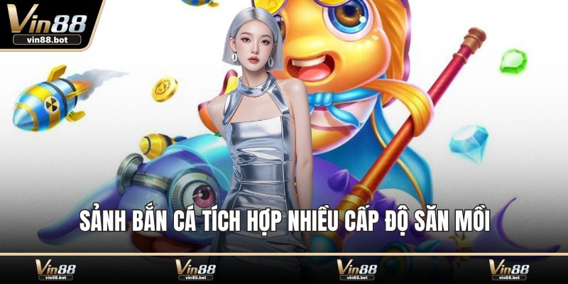 Sảnh bắn cá tích hợp nhiều cấp độ săn mồi