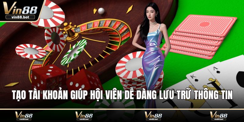 Tạo tài khoản giúp hội viên dễ dàng lưu trữ thông tin