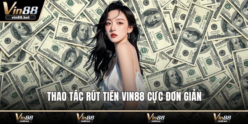 Thao tác rút tiền VIN88 cực đơn giản