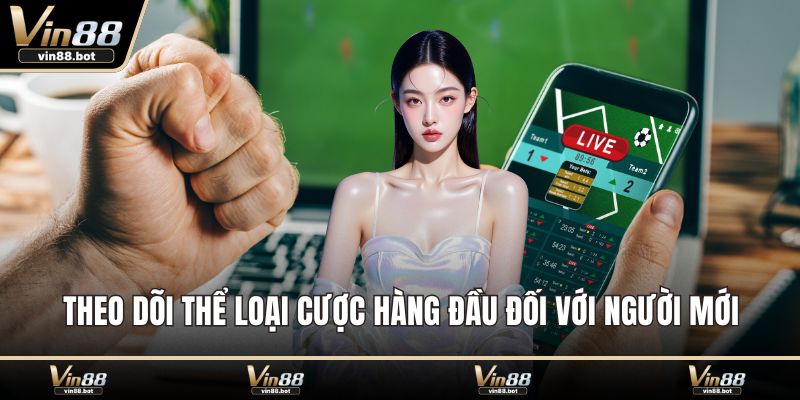 Theo dõi thể loại cược hàng đầu đối với người mới